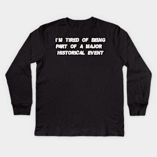 I'm Tired of Being Part of a Major Historical Event-White Kids Long Sleeve T-Shirt